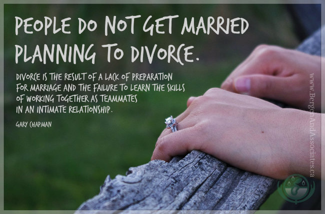  “People do not get married planning to divorce. Divorce is the result of a lack of preparation for marriage and the failure to learn the skills of working together as teammates in an intimate relationship.”  ― Gary Chapman, Poster by Bergen and Assocaites Counseling in Winnipeg Manitoba